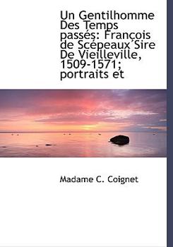 Un Gentilhomme des Temps Pass?s : Fran?ois de Sc?peaux Sire de Vieilleville, 1509-1571; portraits Et