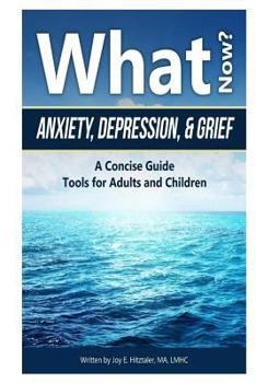 Paperback What Now?: Anxiety, Depression, & Grief: A Concise Guide; Tools for Adults and Children Book