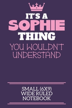 Paperback It's A Sophie Thing You Wouldn't Understand Small (6x9) Wide Ruled Notebook: A cute notebook or notepad to write in for any book lovers, doodle writer Book