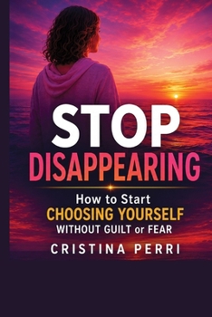 Paperback Stop Disappearing: How to Start CHOOSING YOURSELF WITHOUT GUILT or FEAR Book