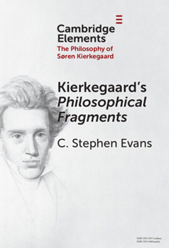 Kierkegaard's Philosophical Fragments (Elements in the Philosophy of S?ren Kierkegaard)