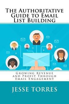 Paperback The Authoritative Guide to Email List Building: Growing Revenue and Profit Through Email Engagement Book