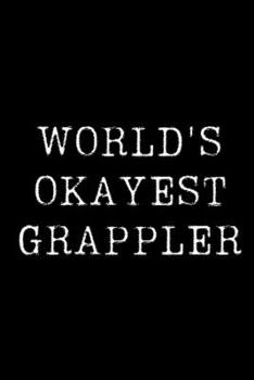 Paperback Worlds Okayest Grappler: Blank Lined Journal For Taking Notes, Journaling, Funny Gift, Gag Gift For Coworker or Family Member Book