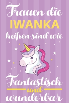 Paperback Notizbuch: Frauen Die Iwanka Hei?en Sind Wie Einh?rner (120 linierte Seiten, Softcover) Tagebebuch, Reisetagebuch, Skizzenbuch F? [German] Book
