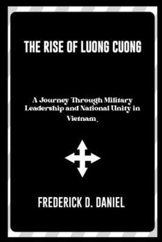 Paperback The Rise of Luong Cuong: A Journey Through Military Leadership and National Unity in Vietnam. Book