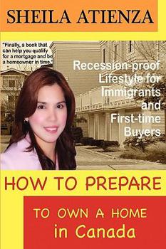 Paperback How to Prepare to OWN A HOME in Canada, Recession-proof Lifestyle for Immigrants and First-time Buyers Book