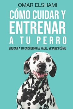 Paperback Cómo Cuidar y Entrenar a tu perro: Educar a tu Cachorro es Fácil, Si Sabes Cómo [Spanish] Book