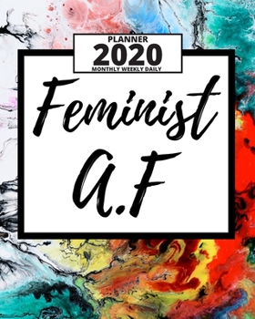 Feminist A.F: 2020 Planner For Feminist, 1-Year Daily, Weekly And Monthly Organizer With Calendar, Great Gift Idea For Christmas Or Birthday (8" x 10")