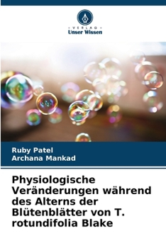 Physiologische Veränderungen während des Alterns der Blütenblätter von T. rotundifolia Blake (German Edition)
