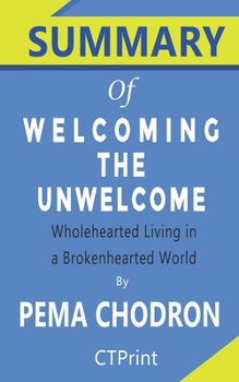 Paperback Summary of Welcoming the Unwelcome By Pema Chodron - Wholehearted Living in a Brokenhearted World Book