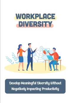 Paperback Workplace Diversity: Develop Meaningful Diversity Without Negatively Impacting Productivity: Guides To Diversity Book