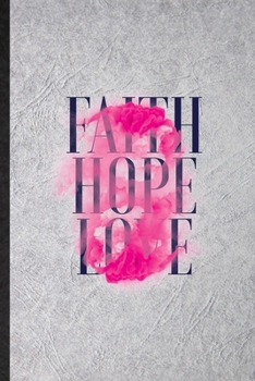 Paperback Faith Hope Love: Blank Funny Positive Attitude Motivation Lined Notebook/ Journal For Support Faith Belief, Inspirational Saying Unique Book