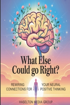 Paperback What Else Could Go Right?: Rewiring Your Neural Connections for Positive Thinking Book