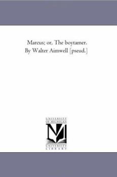 Marcus; or, The boytamer. By Walter Aimwell [pseud.]