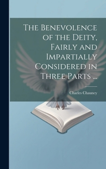 Hardcover The Benevolence of the Deity, Fairly and Impartially Considered in Three Parts ... Book