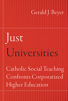 Just Universities: Catholic Social Teaching Confronts Corporatized Higher Education - Book  of the Catholic Practice in North America