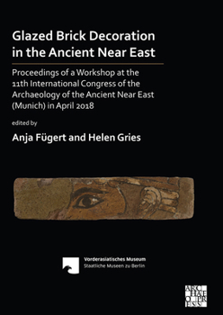 Paperback Glazed Brick Decoration in the Ancient Near East: Proceedings of a Workshop at the 11th International Congress of the Archaeology of the Ancient Near Book