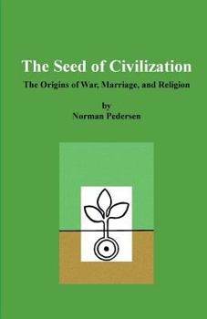 Paperback The Seed of Civilization: The Origins of War, Marriage, and Religion Book