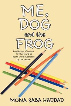 Paperback Me, Dog and the Frog: A Collection of Poems for the Young at Heart to Be Illustrated by the Reader Book