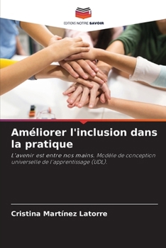 Améliorer l'inclusion dans la pratique: L'avenir est entre nos mains. Modèle de conception universelle de l'apprentissage (UDL). (French Edition)