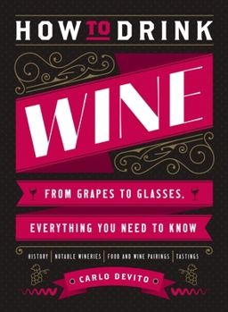 Hardcover How to Drink Wine: From Grapes to Glasses, Everything You Need to Know Book