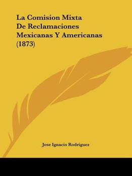 Paperback La Comision Mixta De Reclamaciones Mexicanas Y Americanas (1873) [Spanish] Book