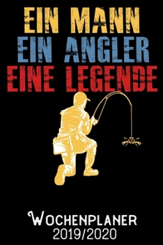 Ein Mann Ein Angler Eine Legende - Wochenplaner 2019 - 2020: DIN A5 Kalender / Terminplaner / Wochenplaner 2019 / 2020 18 Monate: Juli 2019 bis Dezember 2020 - Jede Woche auf 2 Seiten (German Edition)