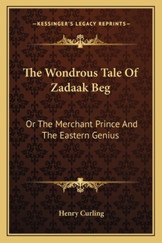 The Wondrous Tale Of Zadaak Beg: Or The Merchant Prince And The Eastern Genius