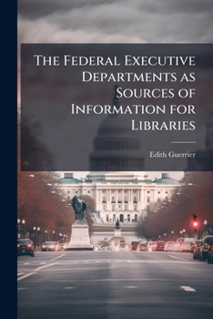 Paperback The Federal Executive Departments as Sources of Information for Libraries Book