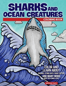 Paperback Sharks and Ocean Creatures Coloring Book: Color and Learn about Sharks, Sting Rays, Giant Octopi and Many More Deep Sea Dwellers Book
