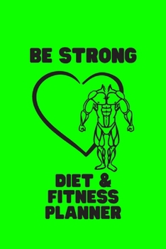 Be Strong - Diet & Fitness Planner: Daily Food, Activity and Fitness Tracker that will help you be a version of yourself. (90 Days Meal and Activity Tracker Journal) Size 6 x 9. Green Journal.