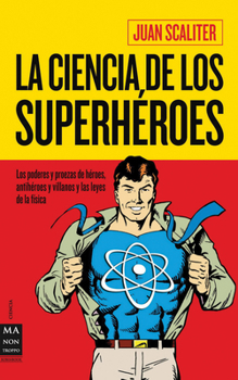 Paperback La Ciencia de Los Superhéroes: Los Poderes Y Proezas de Héroes, Antihéroes Y Villanos Y Las Leyes de la Física [Spanish] Book