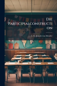 Paperback Die Participialconstruction: Ein Programm, Verfaßt Von C. G. Joseph Von Mender. (programm Zum Jahresbericht Über Das Kgl. Lyzeum) Book
