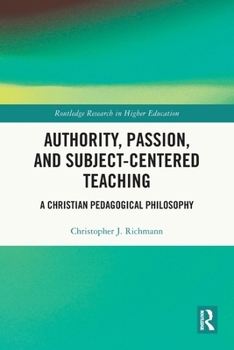 Paperback Authority, Passion, and Subject-Centered Teaching: A Christian Pedagogical Philosophy Book
