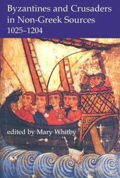 Byzantines and Crusaders in Non-Greek Sources, 1025-1204 (Proceedings of the Bristish Academy)