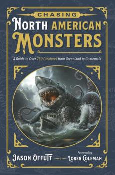 Paperback Chasing North American Monsters: A Guide to Over 250 Creatures from Greenland to Guatemala Book