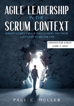 Paperback Agile Leadership in the Scrum context (Updated for Scrum Guide V. 2020): Servant Leadership for Agile Leaders and those who want to become one. Book
