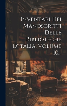 Hardcover Inventari Dei Manoscritti Delle Biblioteche D'italia, Volume 10... [Italian] Book