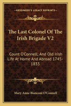 Paperback The Last Colonel Of The Irish Brigade V2: Count O'Connell; And Old Irish Life At Home And Abroad 1745-1833 Book
