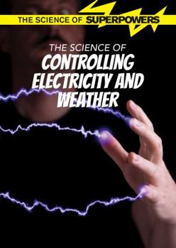 The Science of Controlling Electricity and Weather - Book  of the Science of Superpowers