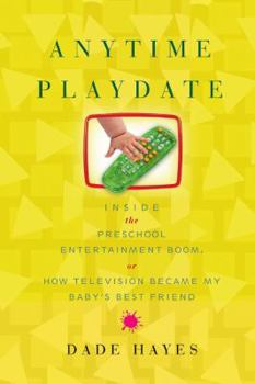 Hardcover Anytime Playdate: Inside the Preschool Entertainment Boom, Or, How Television Became My Baby's Best Friend Book