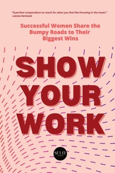 Paperback Show Your Work: Successful Women Share the Bumpy Roads to Their Biggest Wins Book