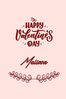 Happy valentine's day Melissa: valentine's day gift for an happy valentine day gratitude your lover. 110 pages/6*9 inches matte . lined