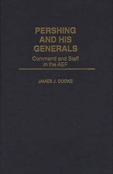 Hardcover Pershing and His Generals: Command and Staff in the Aef Book