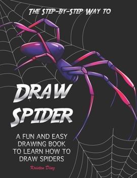 Paperback The Step-by-Step Way to Draw Spider: A Fun and Easy Drawing Book to Learn How to Draw Spiders Book