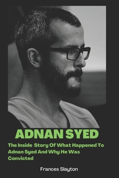 Paperback Adnan Syed: The Inside Story Of What Happened To Adnan Syed And Why He Was Convicted Book