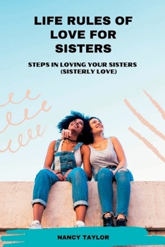 Paperback Life Rules Of Love For Sisters: Steps In Loving Your Sisters (sisterly love) Book