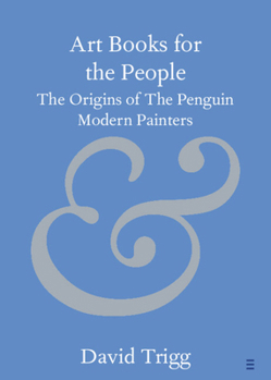 Art Books for the People: The Origins of the Penguin Modern Painters (Elements in Publishing and Book Culture)