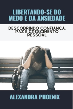 LIBERTANDO-SE DO MEDO E DA ANSIEDADE: Descobrindo confiança, paz e crescimento pessoal (Portuguese Edition) B0CN3PB1VG Book Cover