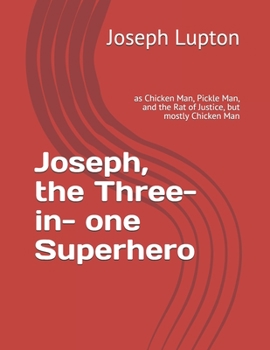 Paperback Joseph, the Three-in-one Superhero: as Chicken Man, Pickle Man, and the Rat of Justice, but mostly Chicken Man Book
